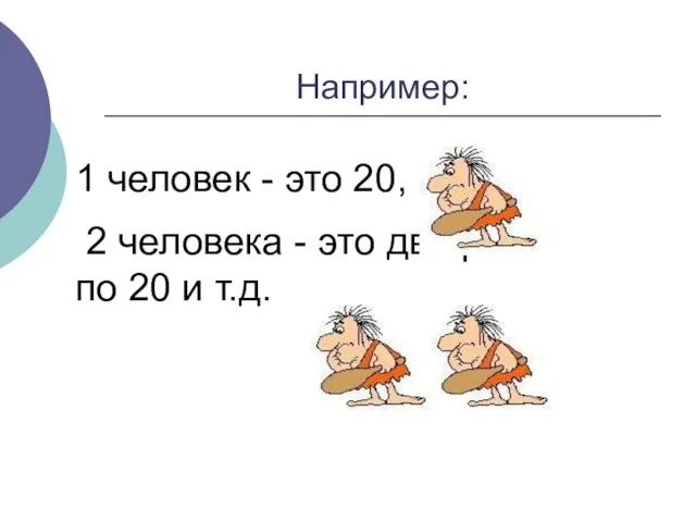 1 человек - это 20, 2 человека - это два раза по 20 и т.д. Например: