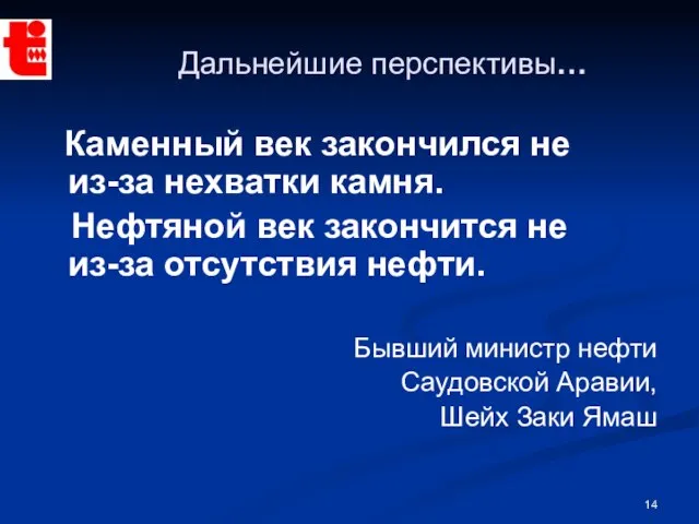 Дальнейшие перспективы… Каменный век закончился не из-за нехватки камня. Нефтяной век закончится