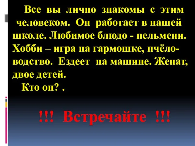 Все вы лично знакомы с этим человеком. Он работает в нашей школе.