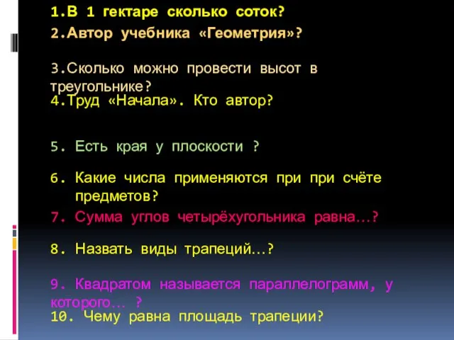 1.В 1 гектаре сколько соток? 2.Автор учебника «Геометрия»? 3.Сколько можно провести высот