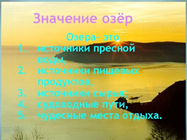 Значение озёр Озера- это источники пресной воды, источники пищевых продуктов, источники сырья;