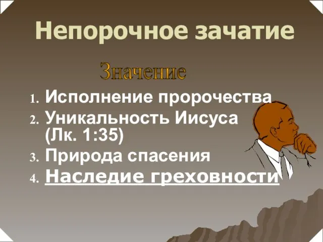 Исполнение пророчества Уникальность Иисуса (Лк. 1:35) Природа спасения Наследие греховности Значение Непорочное зачатие