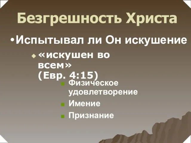 «искушен во всем» (Евр. 4:15) Физическое удовлетворение Имение Признание Безгрешность Христа Испытывал ли Он искушение