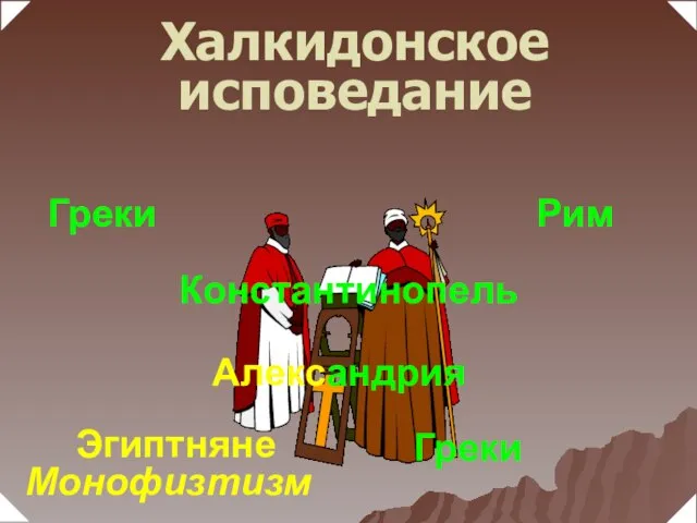 Рим Константинопель Александрия Греки Эгиптняне Монофизтизм Халкидонское исповедание Греки