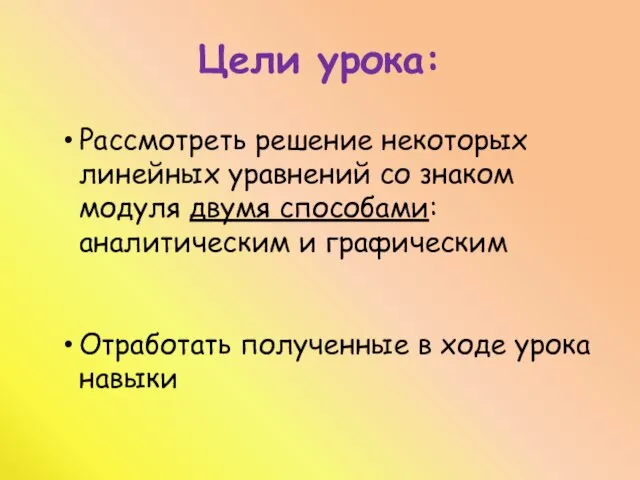 Цели урока: Рассмотреть решение некоторых линейных уравнений со знаком модуля двумя способами: