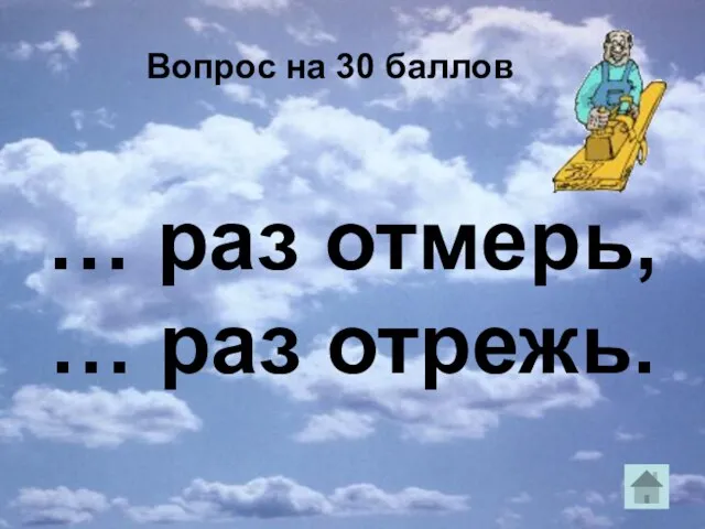 Вопрос на 30 баллов … раз отмерь, … раз отрежь.