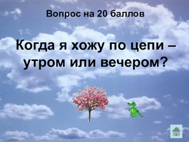 Вопрос на 20 баллов Когда я хожу по цепи – утром или вечером?