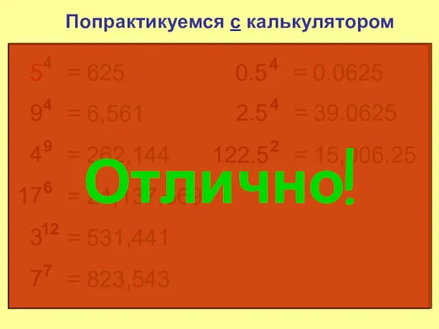 5 4 Попрактикуемся с калькулятором = 625 9 4 = 6,561 4