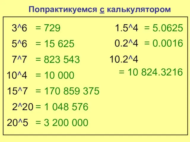 Попрактикуемся с калькулятором 3^6 = 729 5^6 = 15 625 7^7 =