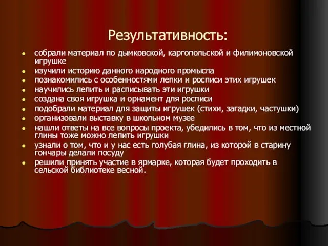 Результативность: собрали материал по дымковской, каргопольской и филимоновской игрушке изучили историю данного