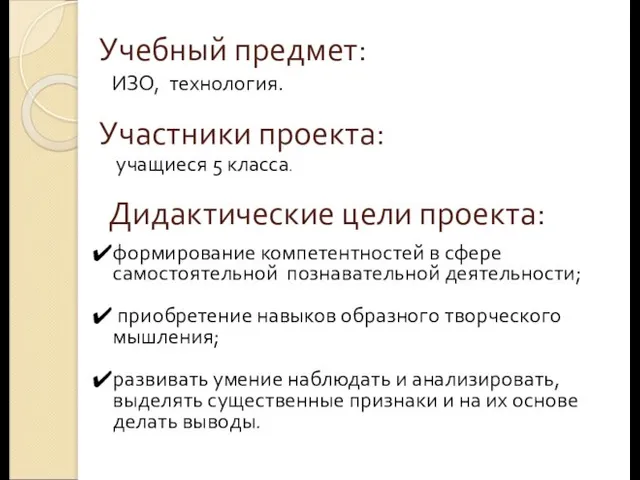 ИЗО, технология. Учебный предмет: учащиеся 5 класса. Участники проекта: Дидактические цели проекта: