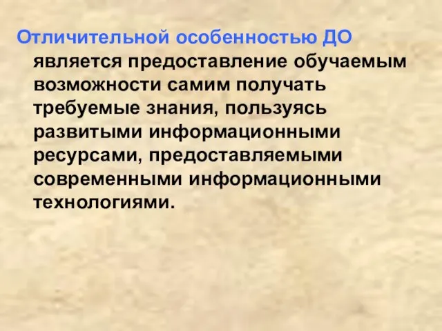 Отличительной особенностью ДО является предоставление обучаемым возможности самим получать требуемые знания, пользуясь