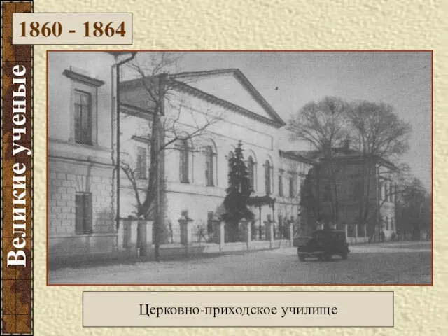 Церковно-приходское училище 1860 - 1864 Великие ученые