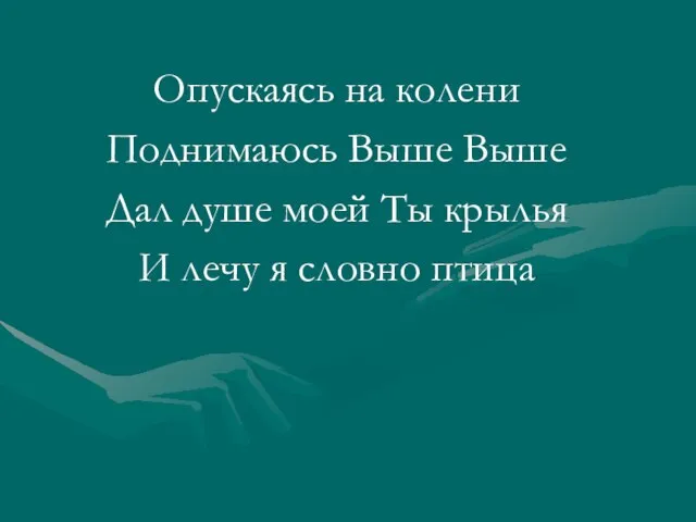 Опускаясь на колени Поднимаюсь Выше Выше Дал душе моей Ты крылья И лечу я словно птица