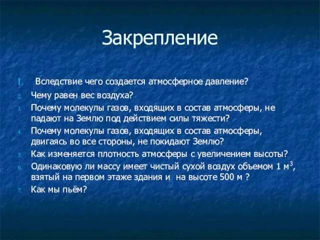 Закрепление Вследствие чего создается атмосферное давление? Чему равен вес воздуха? Почему молекулы