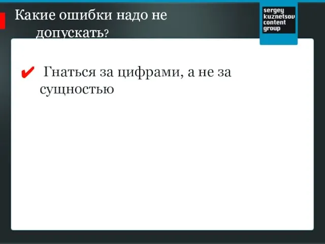 Какие ошибки надо не допускать? Гнаться за цифрами, а не за сущностью