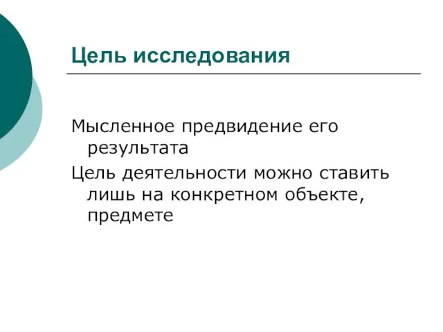 Цель исследования Мысленное предвидение его результата Цель деятельности можно ставить лишь на конкретном объекте, предмете