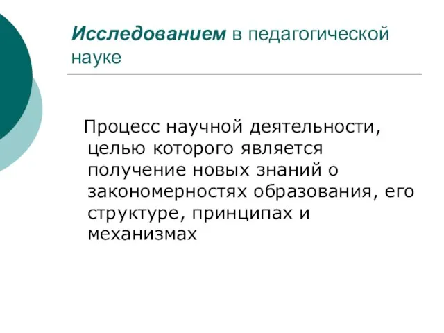 Исследованием в педагогической науке Процесс научной деятельности, целью которого является получение новых