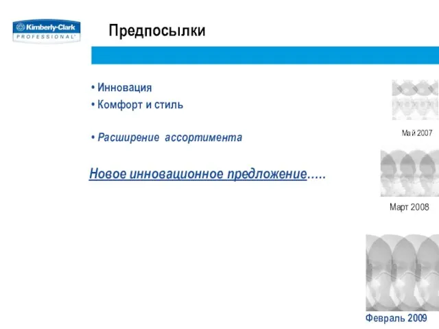 Предпосылки Инновация Комфорт и стиль Расширение ассортимента Новое инновационное предложение….. Май 2007 Март 2008 Февраль 2009