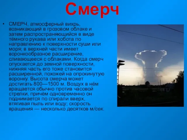 Смерч СМЕРЧ, атмосферный вихрь, возникающий в грозовом облаке и затем распространяющийся в