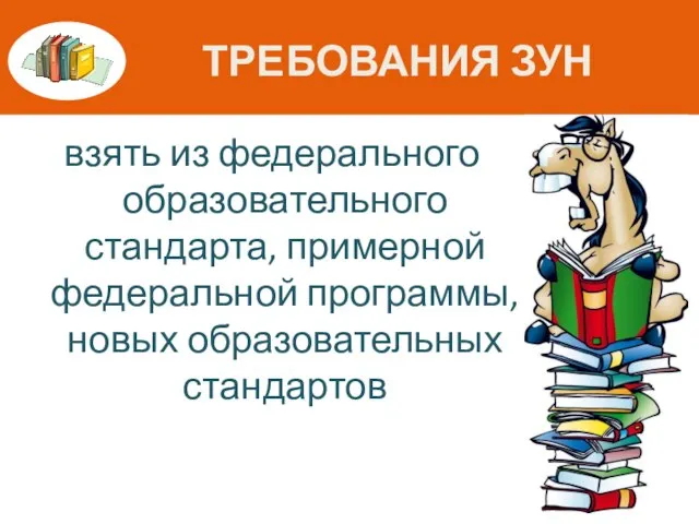 ТРЕБОВАНИЯ ЗУН взять из федерального образовательного стандарта, примерной федеральной программы, новых образовательных стандартов