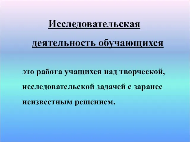 Исследовательская деятельность обучающихся это работа учащихся над творческой, исследовательской задачей с заранее неизвестным решением.