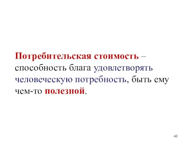 Потребительская стоимость – способность блага удовлетворять человеческую потребность, быть ему чем-то полезной.