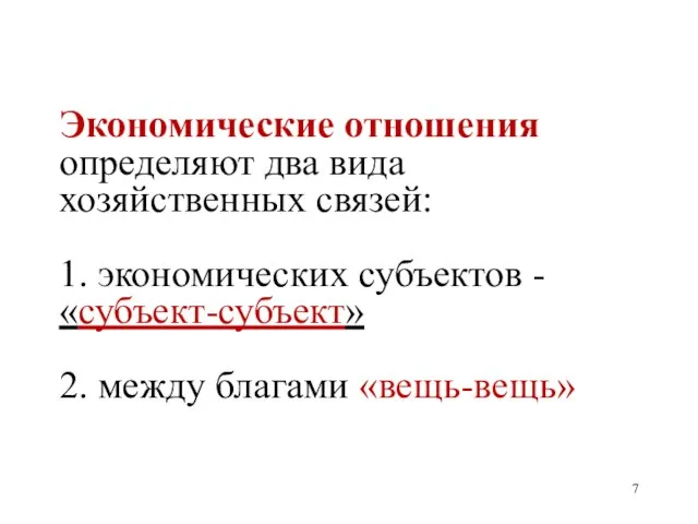 Экономические отношения определяют два вида хозяйственных связей: 1. экономических субъектов - «субъект-субъект» 2. между благами «вещь-вещь»