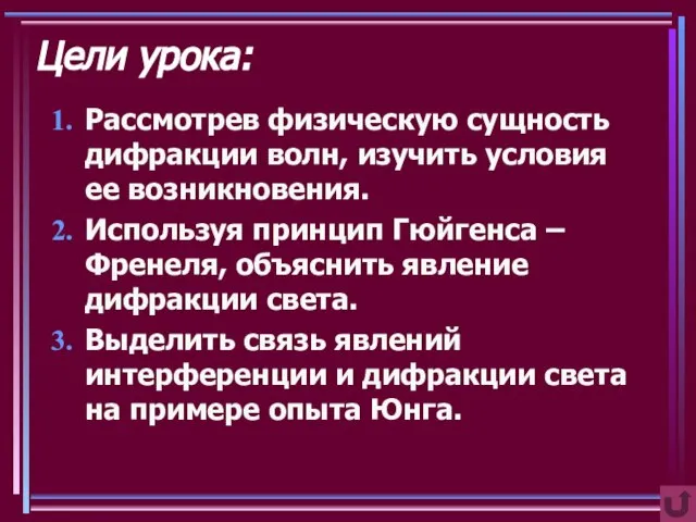 Цели урока: Рассмотрев физическую сущность дифракции волн, изучить условия ее возникновения. Используя