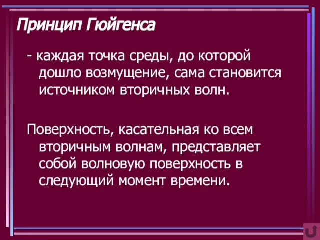 Принцип Гюйгенса - каждая точка среды, до которой дошло возмущение, сама становится