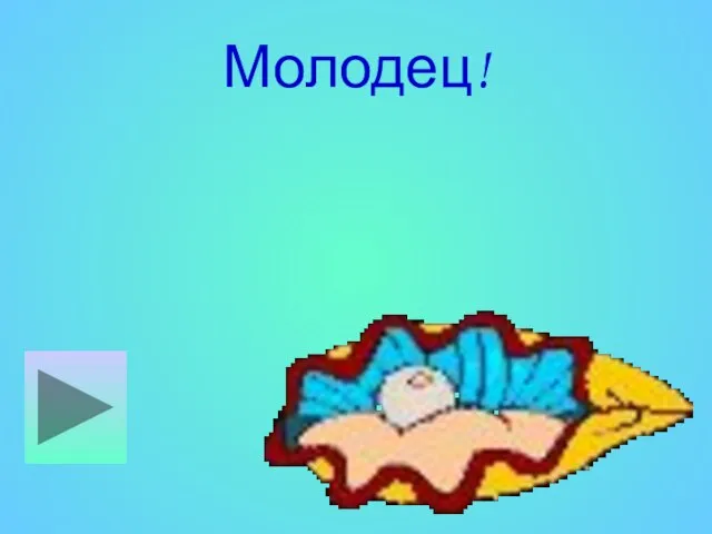 Молодец!