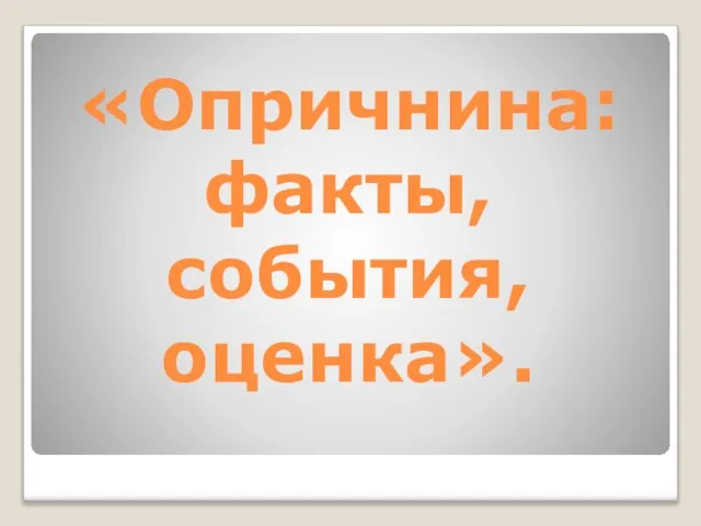 «Опричнина: факты, события, оценка».