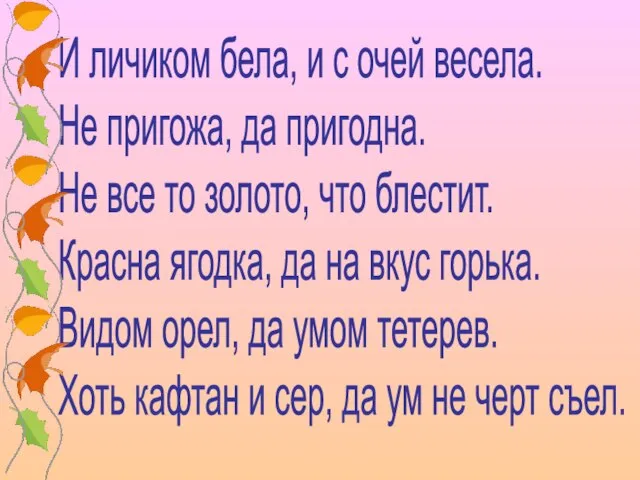 И личиком бела, и с очей весела. Не пригожа, да пригодна. Не