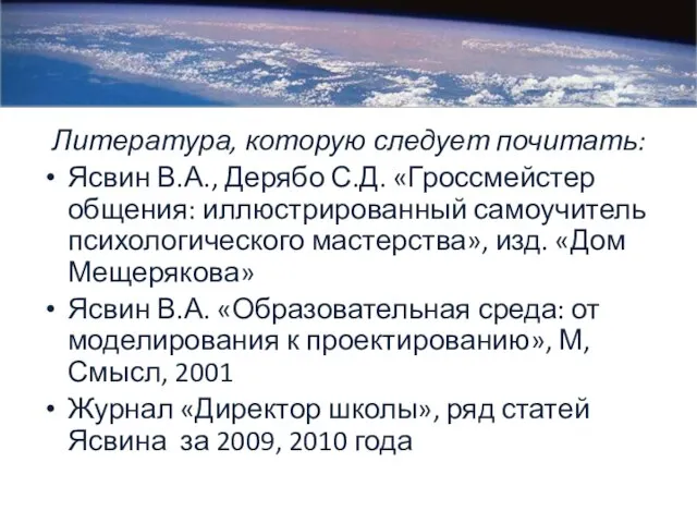 Литература, которую следует почитать: Ясвин В.А., Дерябо С.Д. «Гроссмейстер общения: иллюстрированный самоучитель