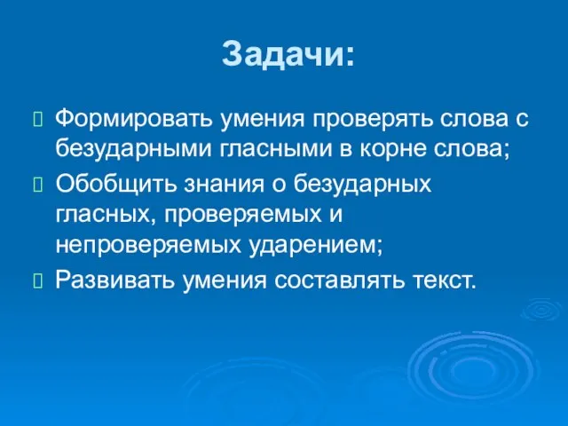 Задачи: Формировать умения проверять слова с безударными гласными в корне слова; Обобщить