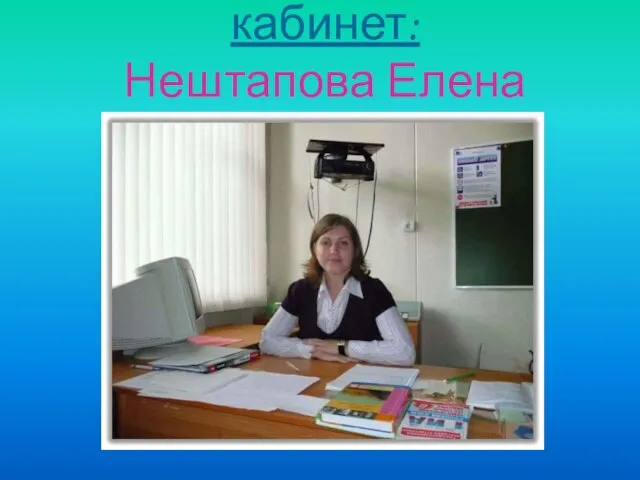 Ответственный за кабинет: Нештапова Елена Сергеевна