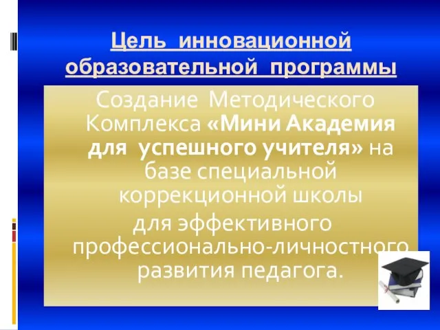 Цель инновационной образовательной программы Создание Методического Комплекса «Мини Академия для успешного учителя»