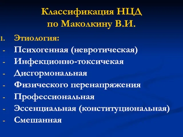 Классификация НЦД по Маколкину В.И. Этиология: Психогенная (невротическая) Инфекционно-токсичекая Дисгормональная Физического перенапряжения Профессиональная Эссенциальная (конституциональная) Смешанная