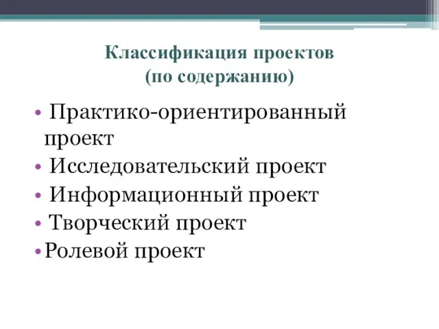 Классификация проектов (по содержанию) Практико-ориентированный проект Исследовательский проект Информационный проект Творческий проект Ролевой проект