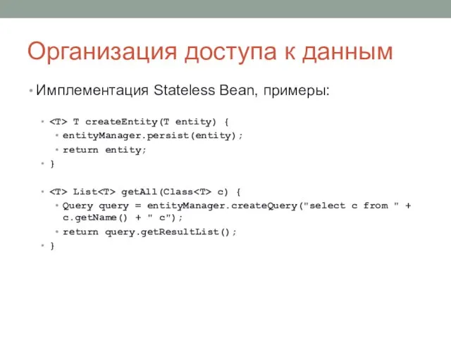 Организация доступа к данным Имплементация Stateless Bean, примеры: T createEntity(T entity) {