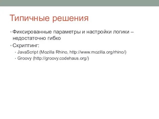 Типичные решения Фиксированные параметры и настройки логики – недостаточно гибко Скриптинг: JavaScript