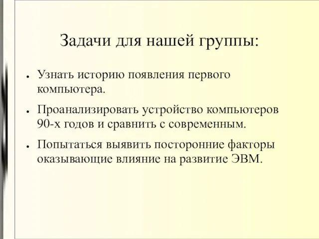 Задачи для нашей группы: Узнать историю появления первого компьютера. Проанализировать устройство компьютеров