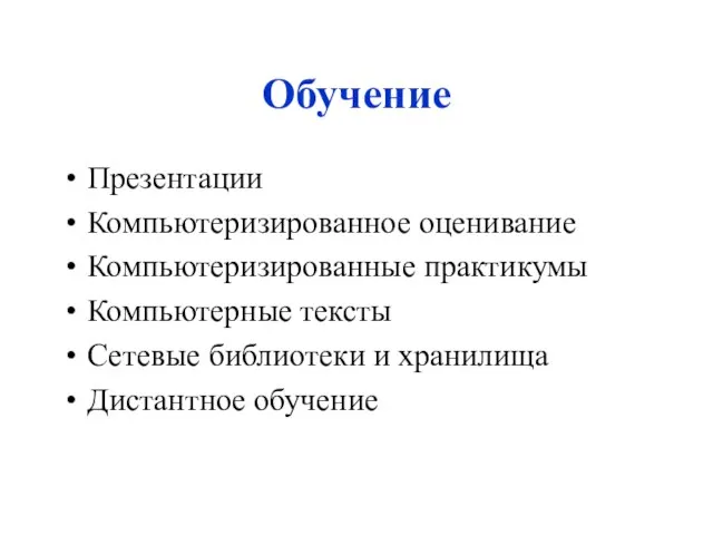 Обучение Презентации Компьютеризированное оценивание Компьютеризированные практикумы Компьютерные тексты Сетевые библиотеки и хранилища Дистантное обучение