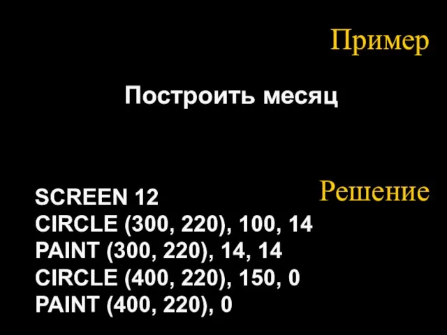 Пример Построить месяц SCREEN 12 CIRCLE (300, 220), 100, 14 PAINT (300,