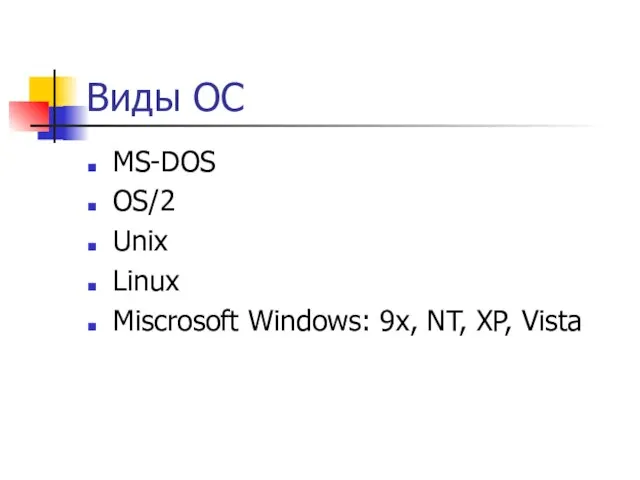 Виды ОС MS-DOS OS/2 Unix Linux Miscrosoft Windows: 9x, NT, XP, Vista
