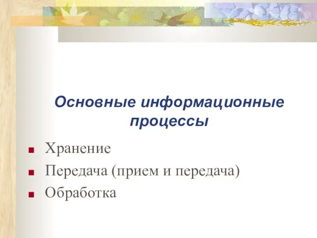 Основные информационные процессы Хранение Передача (прием и передача) Обработка