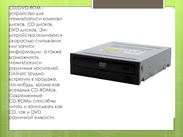 CD/DVD-ROM – устройство для чтения/записи компакт-дисков, CD-дисков, DVD-дисков. Эти устройства отличаются скоростью