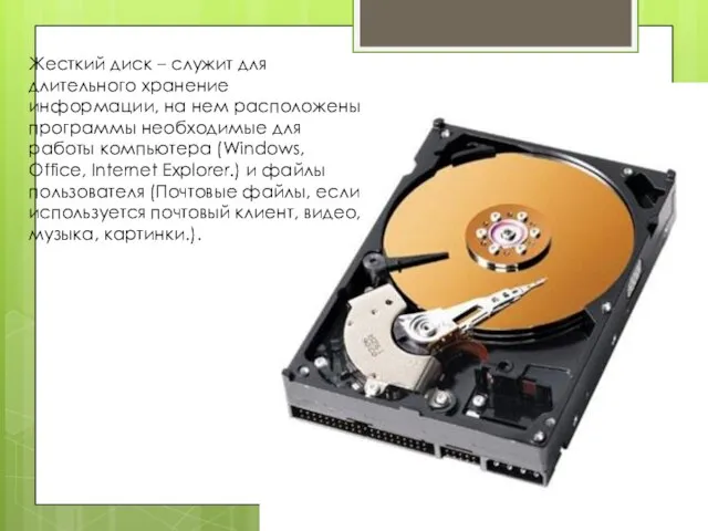 Жесткий диск – служит для длительного хранение информации, на нем расположены программы