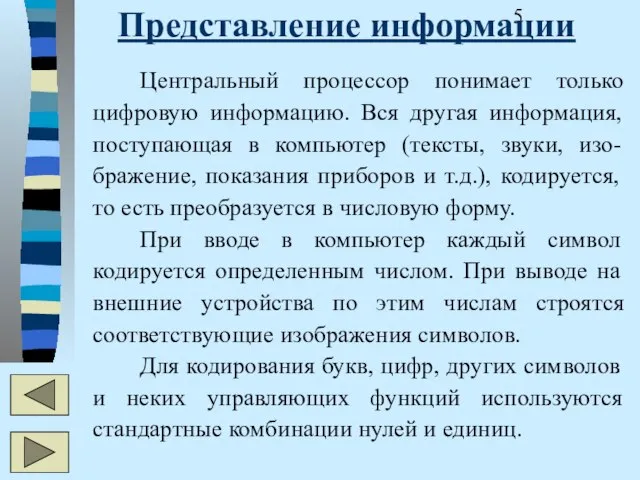 Представление информации Центральный процессор понимает только цифровую информацию. Вся другая информация, поступающая