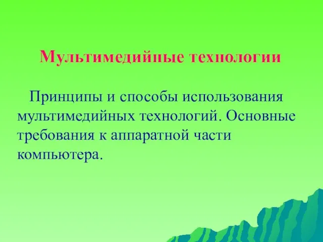 Мультимедийные технологии Принципы и способы использования мультимедийных технологий. Основные требования к аппаратной части компьютера.